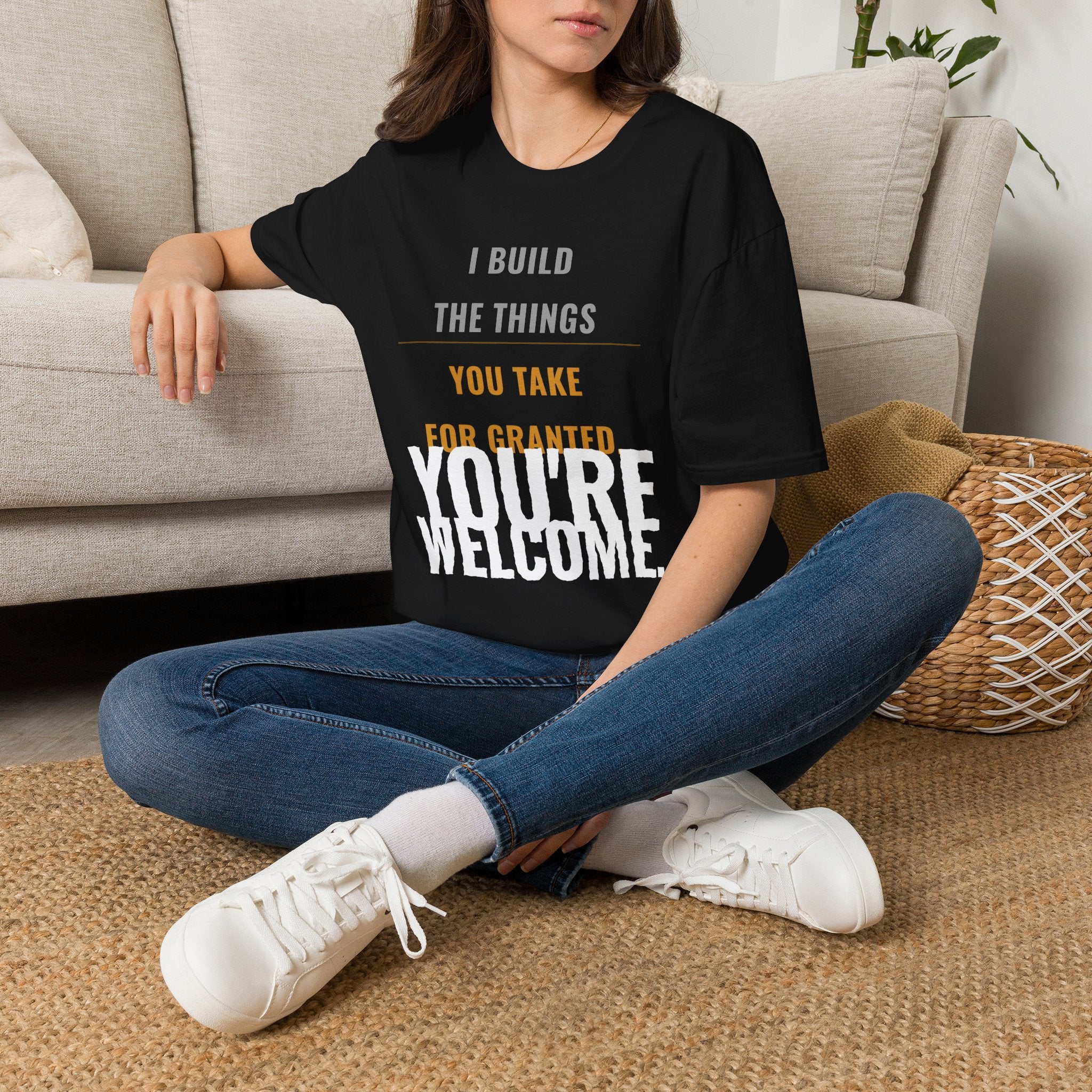 I Build Things You Take For Granted T-Shirt