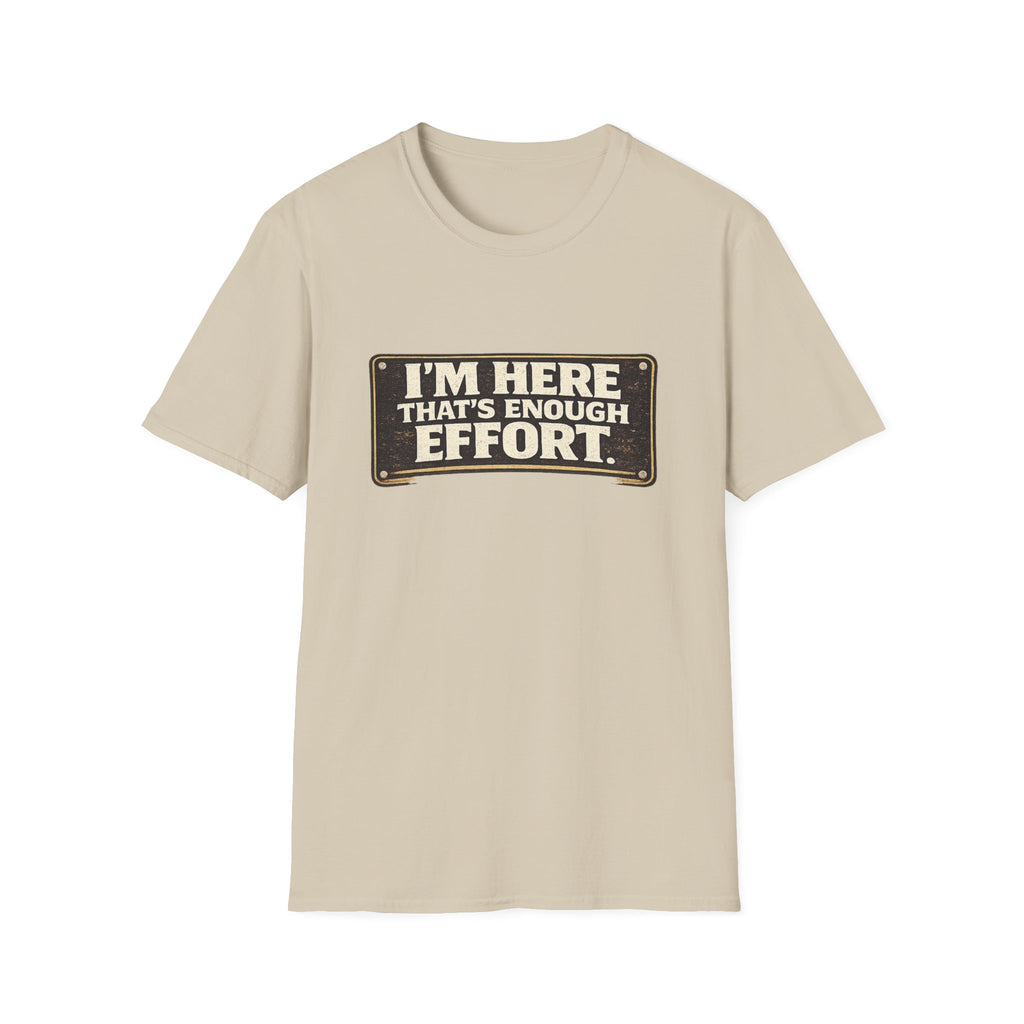 I’m Here That’s Enough Effort T-Shirt