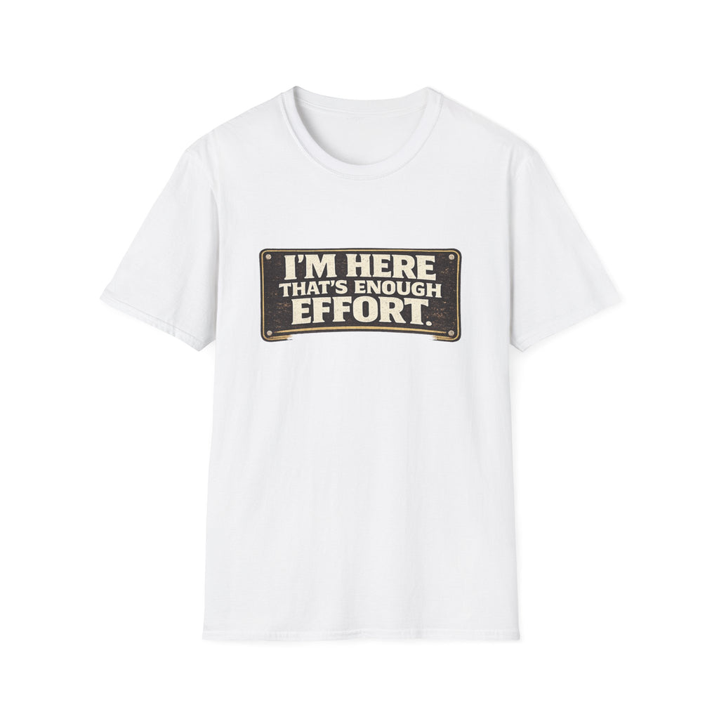 I’m Here That’s Enough Effort T-Shirt