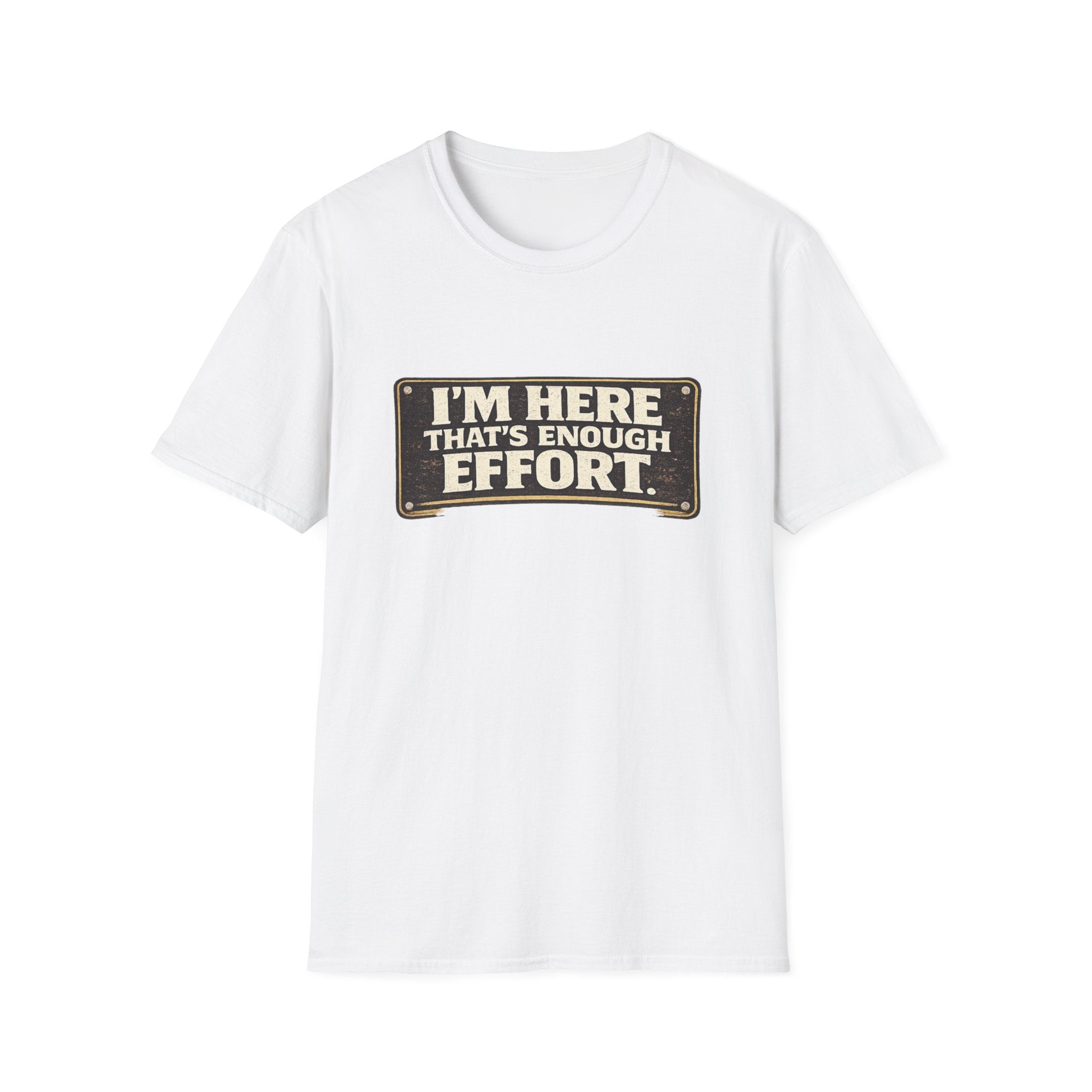 I’m Here That’s Enough Effort T-Shirt