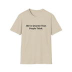 We re Smarter Than People Think T-Shirt