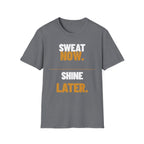 Sweat Now Shine Later T-Shirt