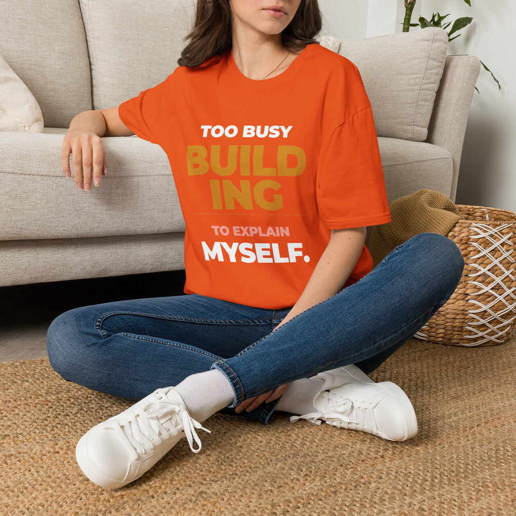 Too Busy Building to ExplainT-Shirt