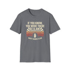 If You Know You Were There T-Shirt