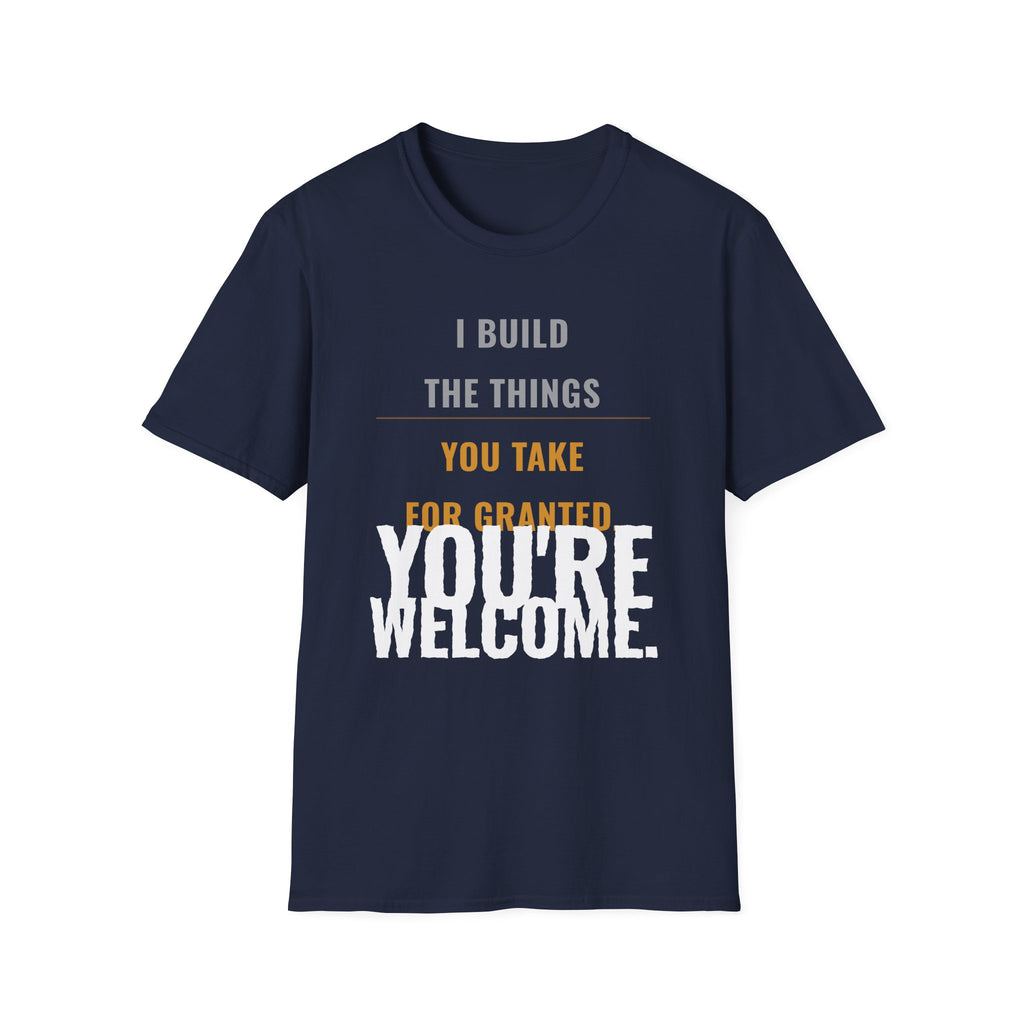 I Build Things You Take For Granted T-Shirt