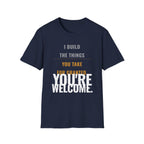 I Build Things You Take For Granted T-Shirt