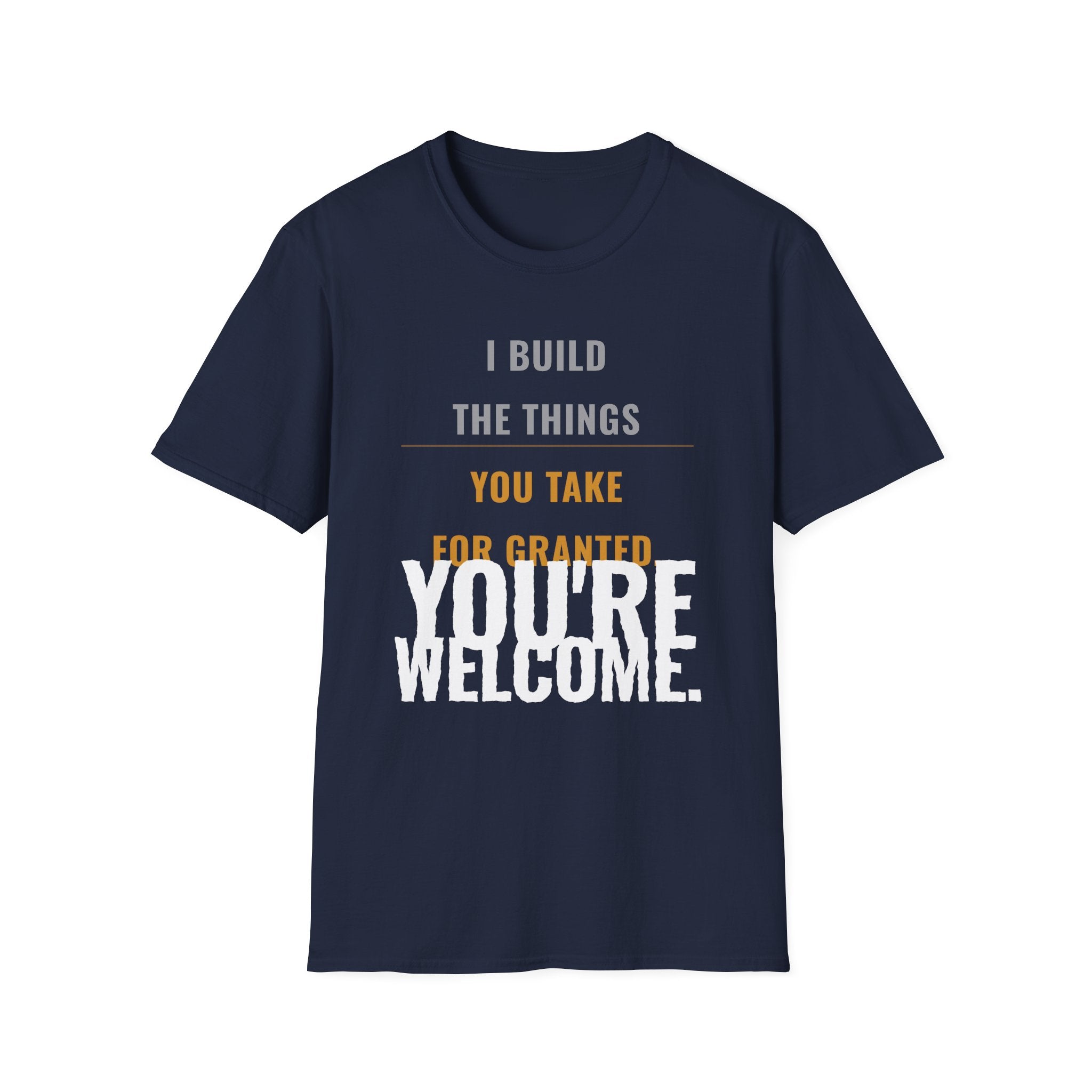 I Build Things You Take For Granted T-Shirt