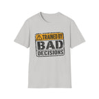 Trained By Bad Decisions T-Shirt