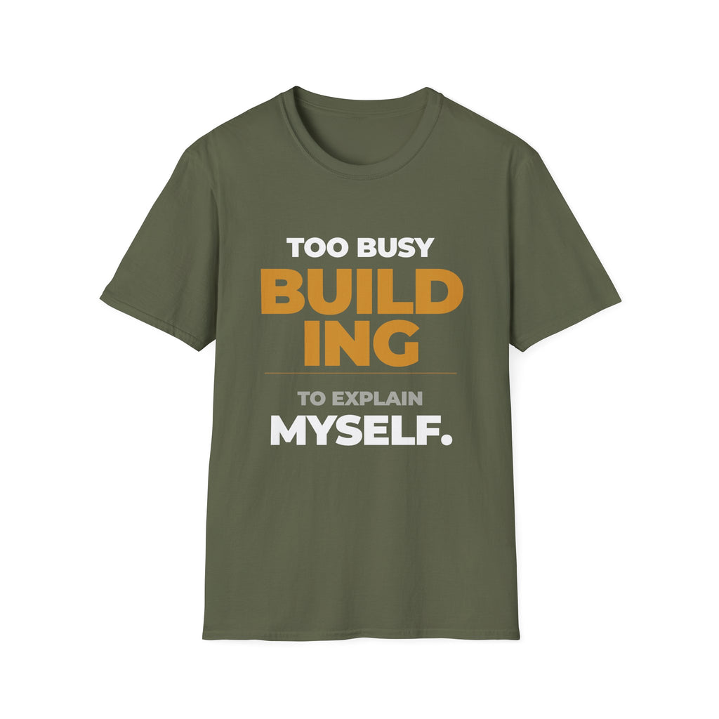 Too Busy Building to ExplainT-Shirt