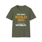 Too Busy Building to ExplainT-Shirt