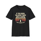 If You Know You Were There T-Shirt