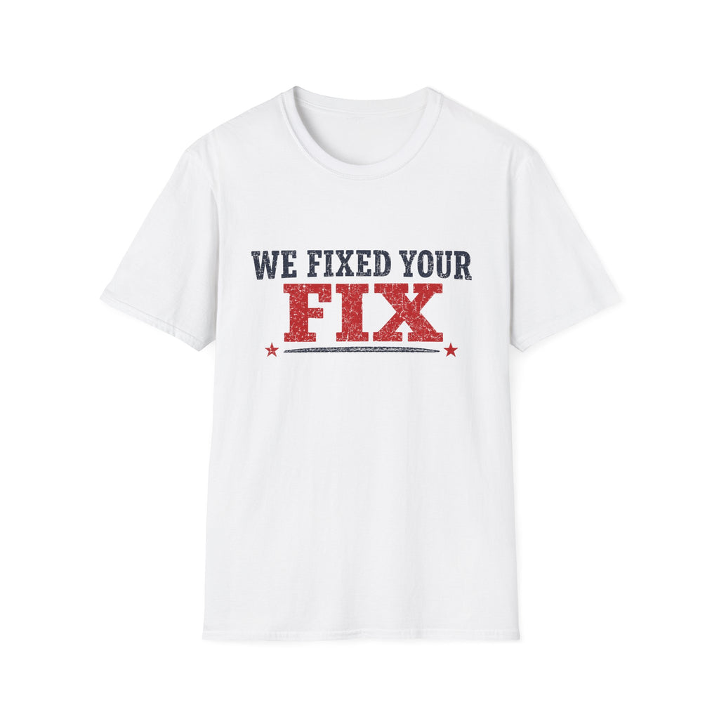 We Fixed Your Fix T-Shirt