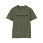 We re Smarter Than People Think T-Shirt
