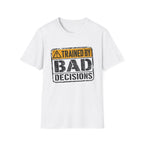 Trained By Bad Decisions T-Shirt