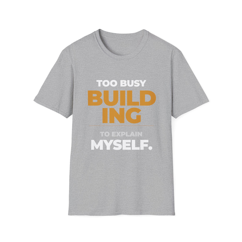 Too Busy Building to ExplainT-Shirt