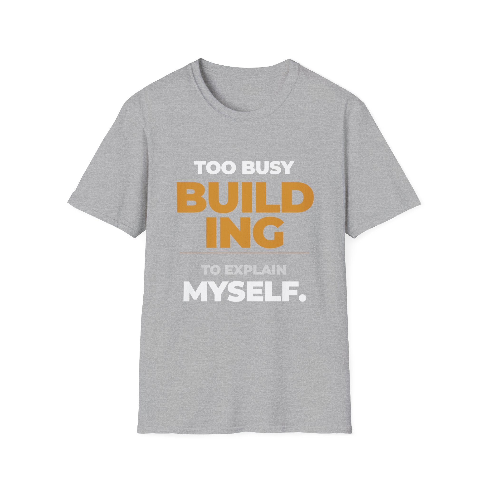 Too Busy Building to ExplainT-Shirt