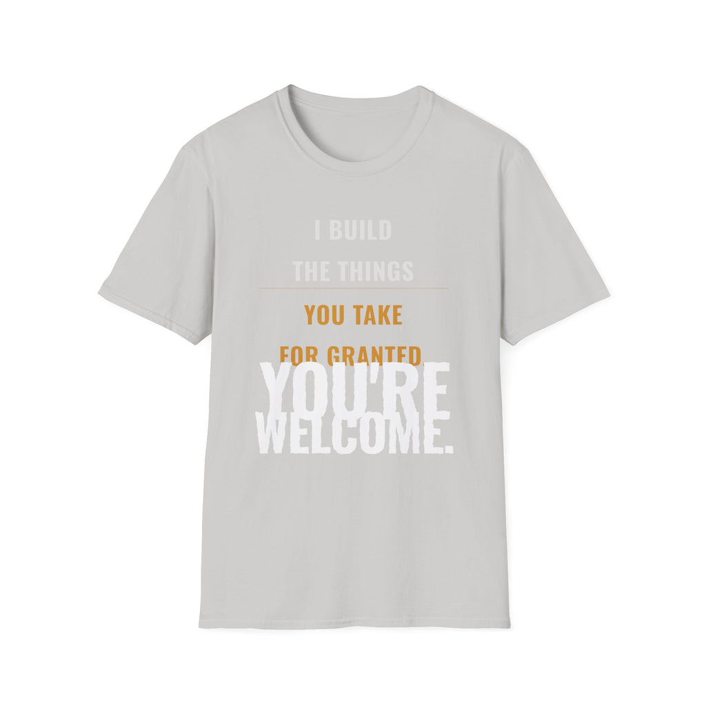 I Build Things You Take For Granted T-Shirt
