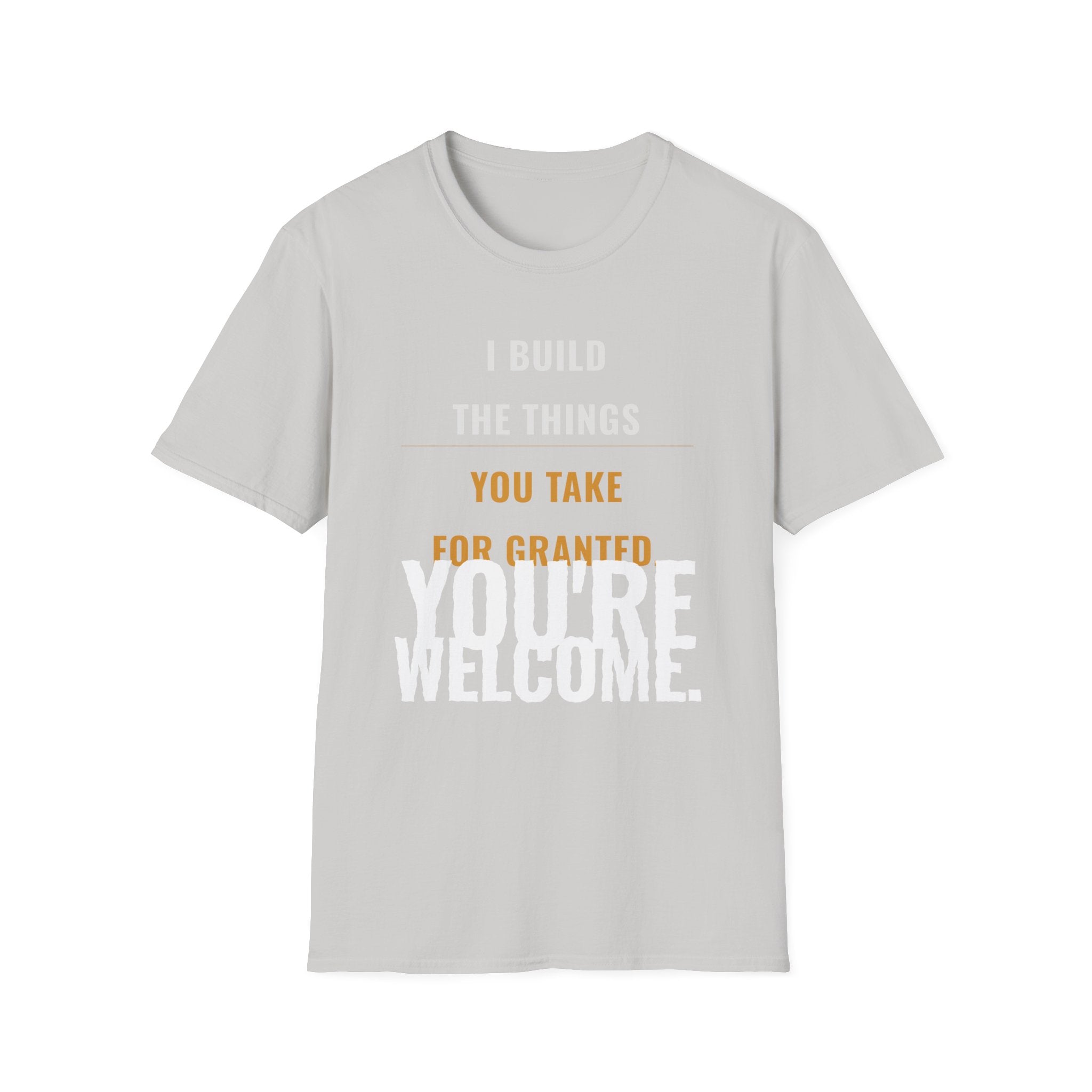 I Build Things You Take For Granted T-Shirt