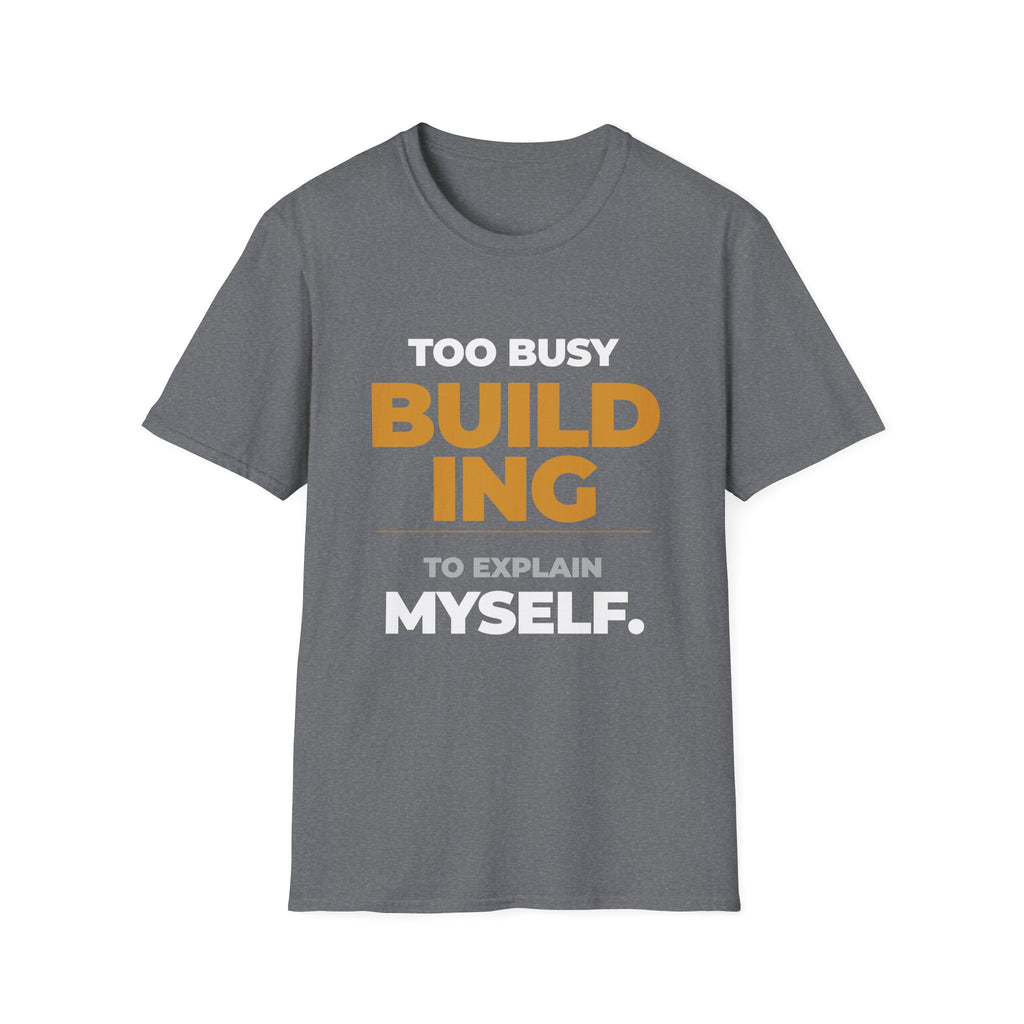 Too Busy Building to ExplainT-Shirt