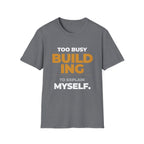 Too Busy Building to ExplainT-Shirt