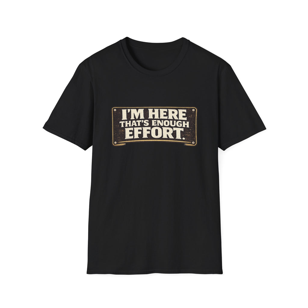I’m Here That’s Enough Effort T-Shirt