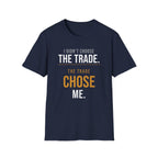 The Trade Chose Me T-Shirt