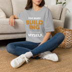 Too Busy Building to ExplainT-Shirt