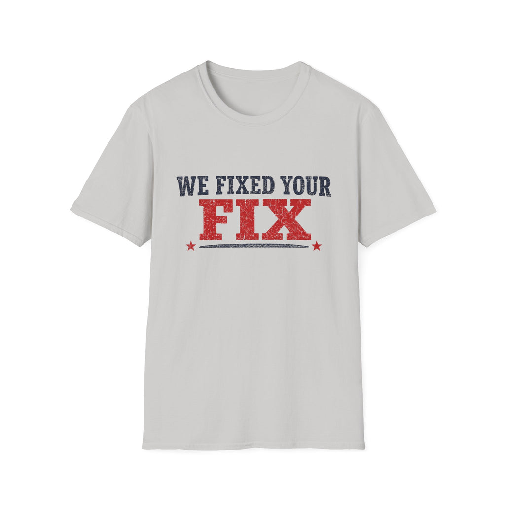 We Fixed Your Fix T-Shirt
