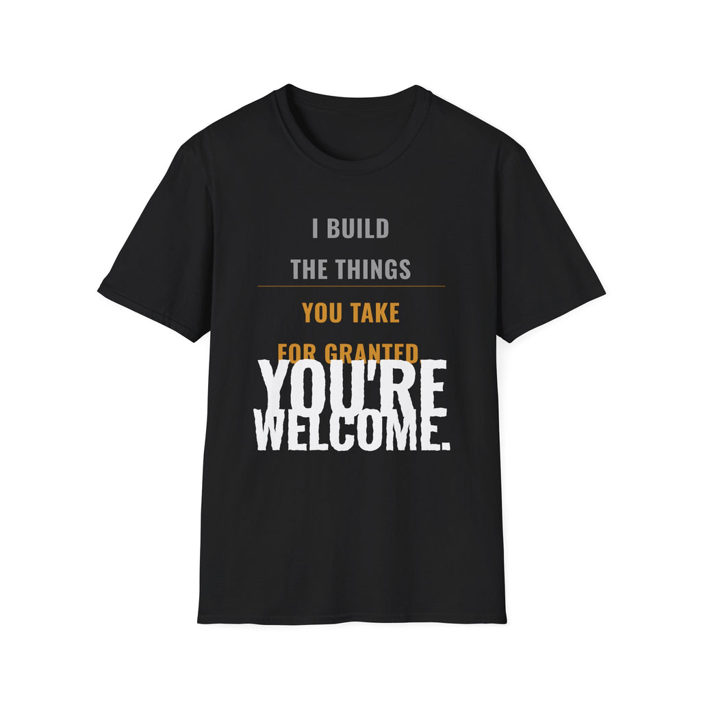 I Build Things You Take For Granted T-Shirt