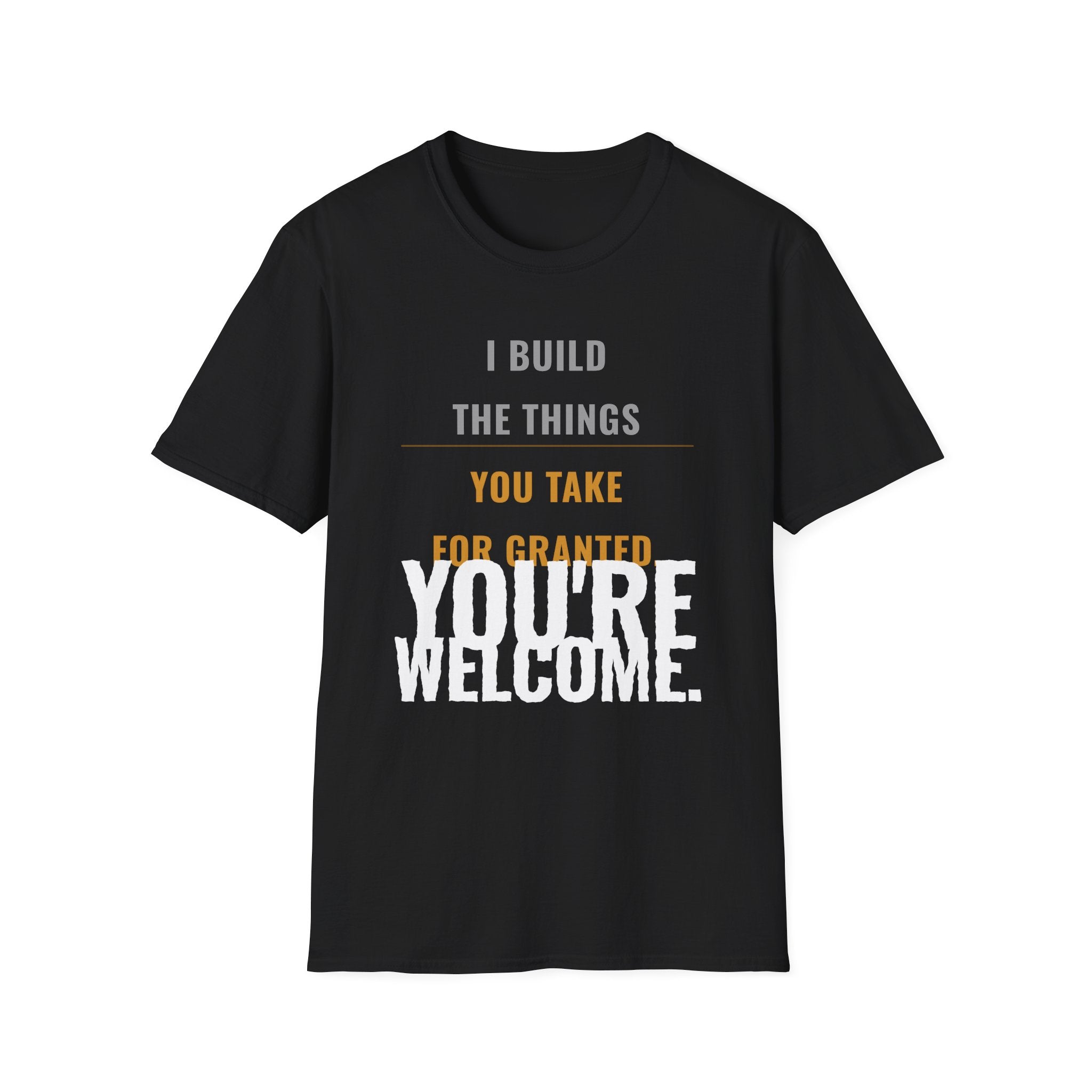 I Build Things You Take For Granted T-Shirt