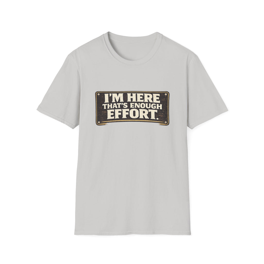I’m Here That’s Enough Effort T-Shirt
