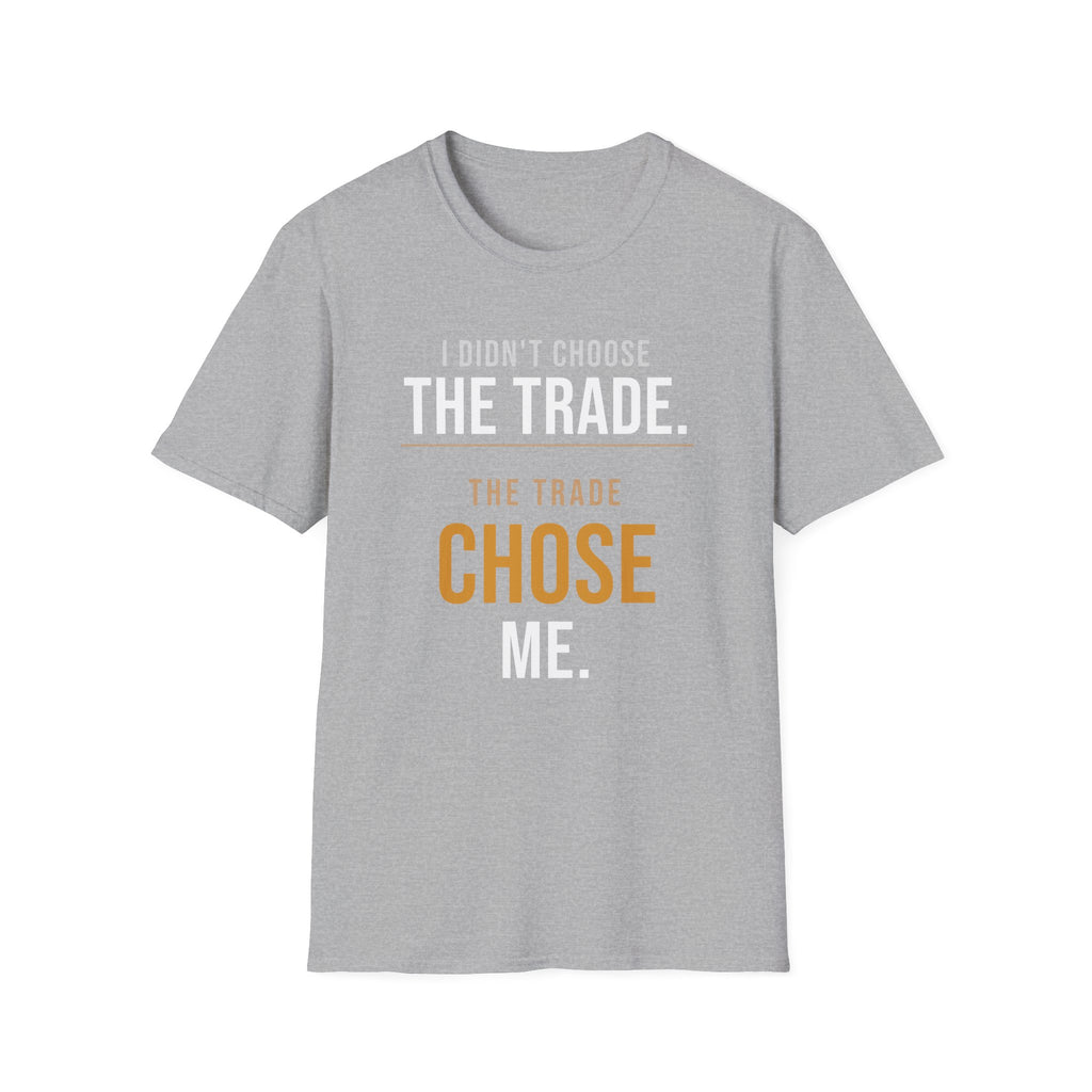 The Trade Chose Me T-Shirt