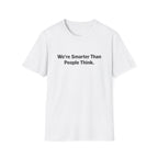 We re Smarter Than People Think T-Shirt