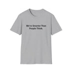 We re Smarter Than People Think T-Shirt