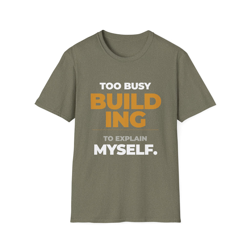 Too Busy Building to ExplainT-Shirt