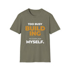 Too Busy Building to ExplainT-Shirt