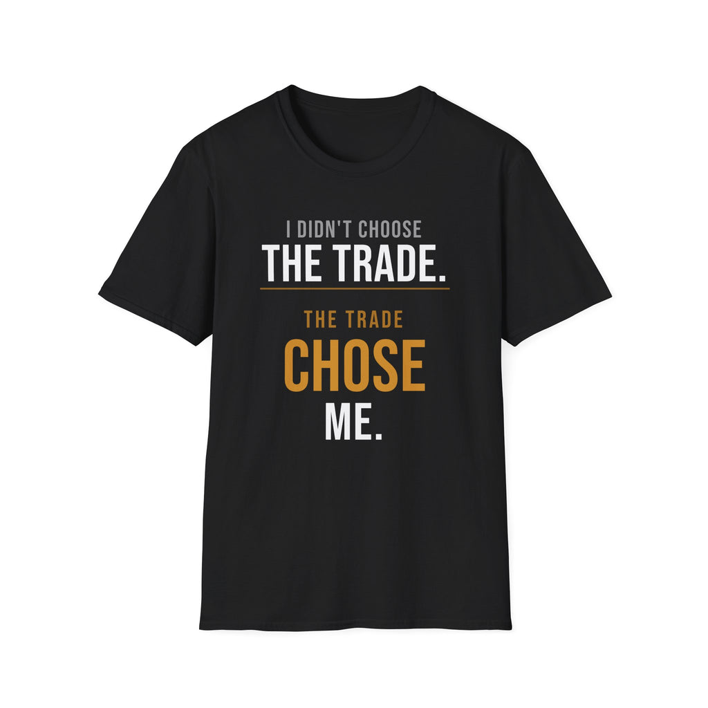 The Trade Chose Me T-Shirt