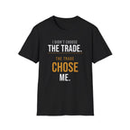 The Trade Chose Me T-Shirt