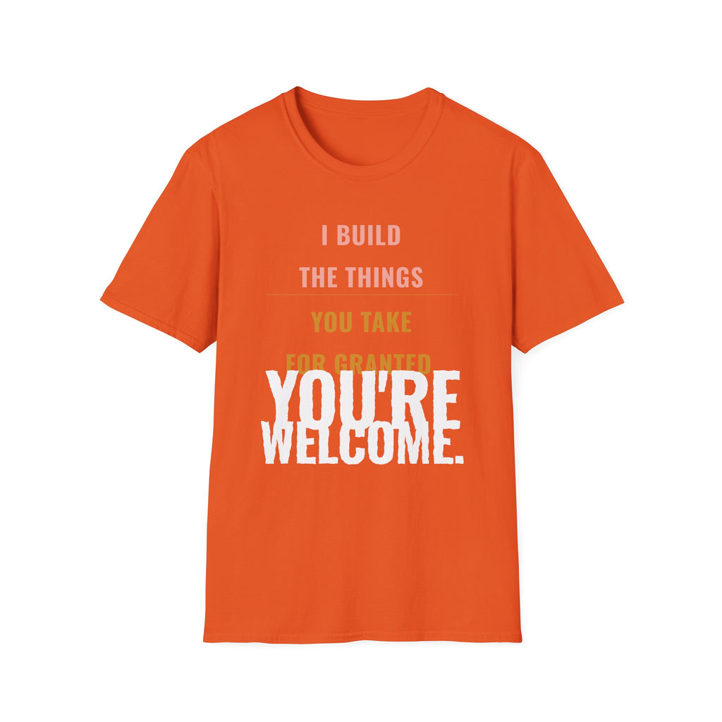 I Build Things You Take For Granted T-Shirt