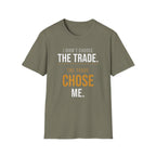 The Trade Chose Me T-Shirt