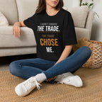 The Trade Chose Me T-Shirt