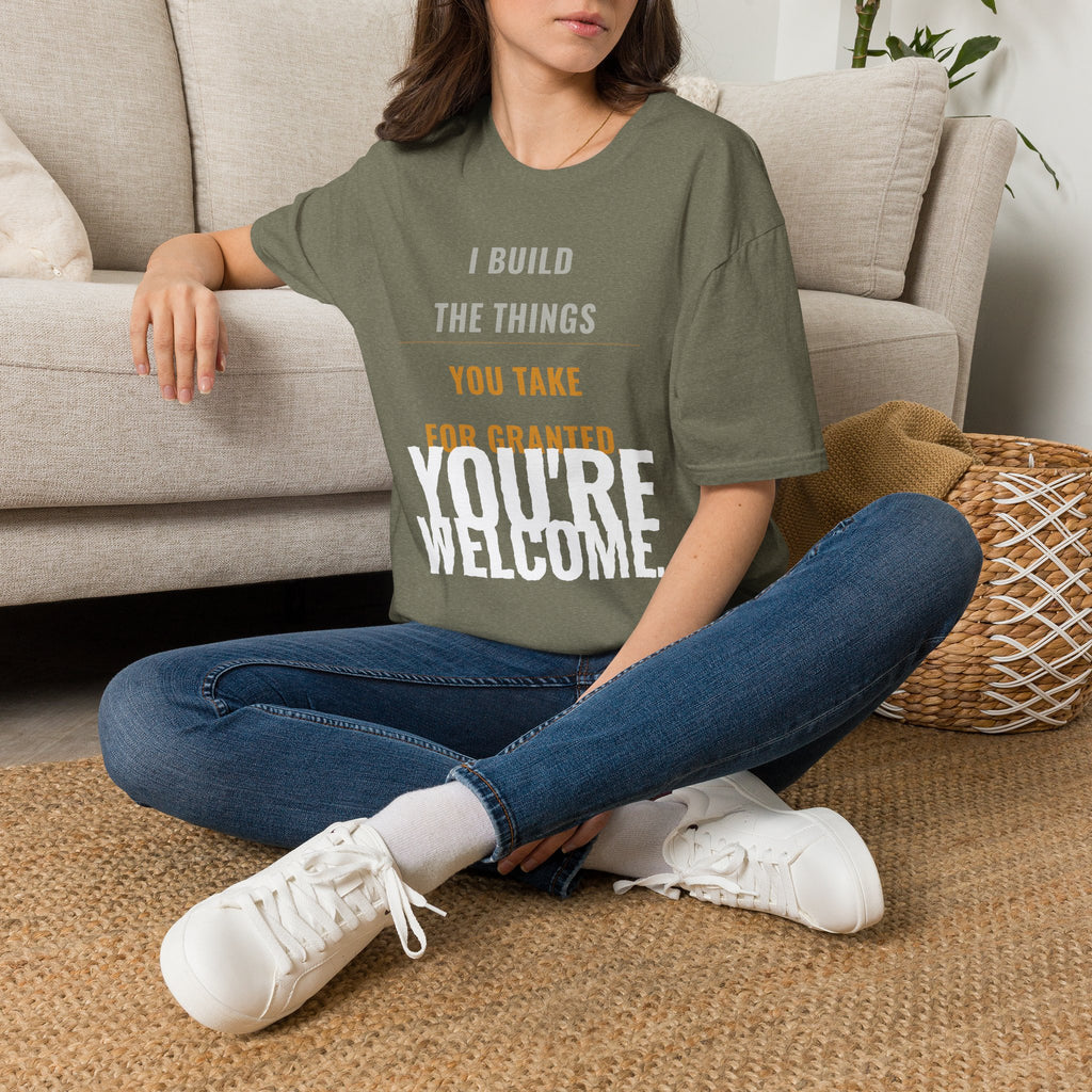 I Build Things You Take For Granted T-Shirt