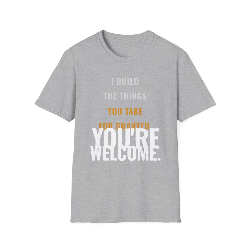 I Build Things You Take For Granted T-Shirt