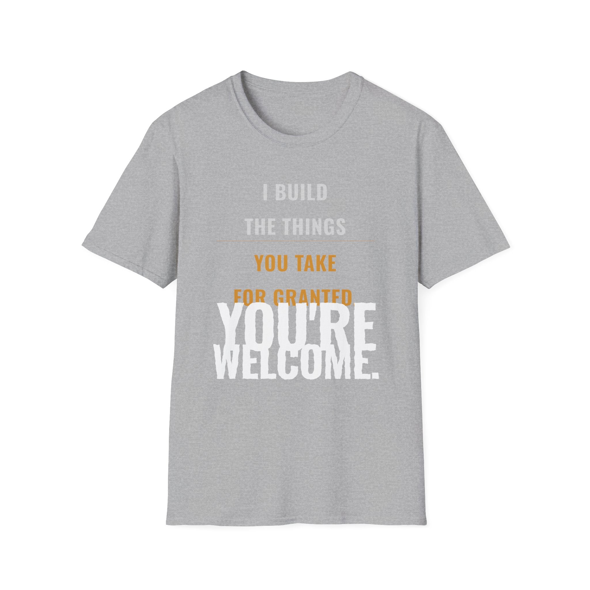 I Build Things You Take For Granted T-Shirt