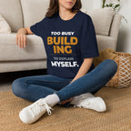 Too Busy Building to ExplainT-Shirt