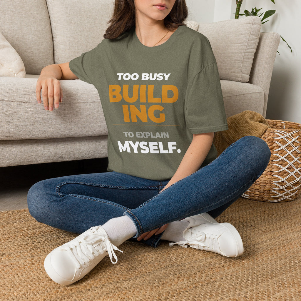 Too Busy Building to ExplainT-Shirt