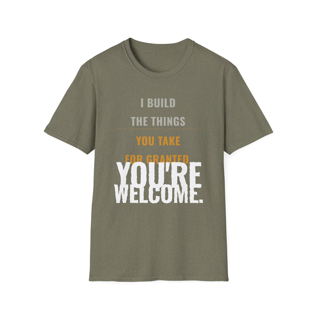I Build Things You Take For Granted T-Shirt