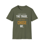 The Trade Chose Me T-Shirt