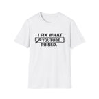 I Fix What Youtube Ruined. T-Shirt