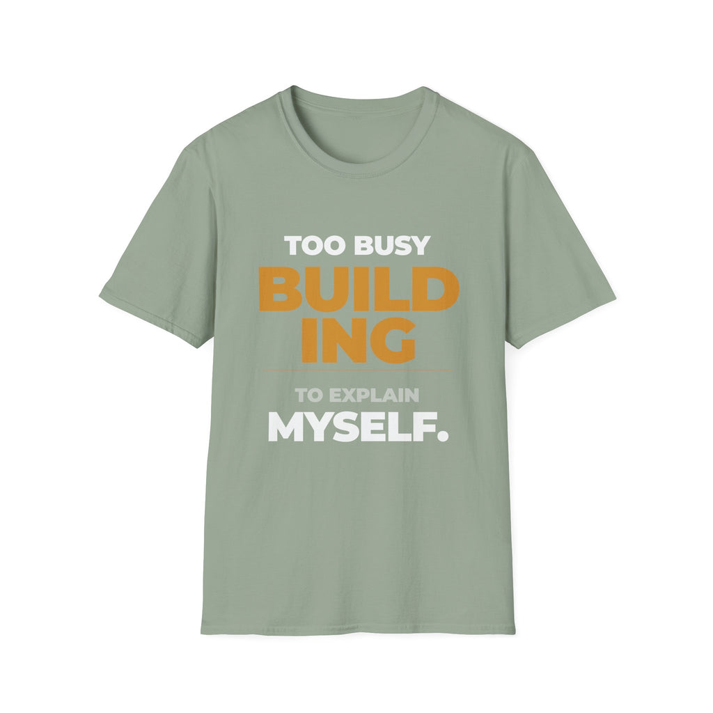 Too Busy Building to ExplainT-Shirt